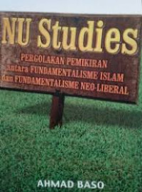 Image of NU Studies : Pergolakan Pemikiran antara Fundamentalisme Islam dan Fundamentalisme Neo-Liberal